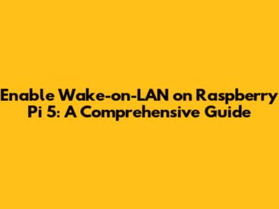 Enable Wake-on-LAN on Raspberry Pi 5: A Comprehensive Guide