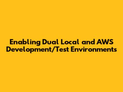 Enabling Dual Local and AWS Development/Test Environments