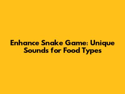 Enhance Snake Game: Unique Sounds for Food Types