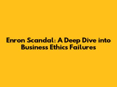 Enron Scandal: A Deep Dive into Business Ethics Failures
