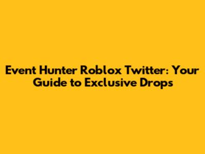 Event Hunter Roblox Twitter: Your Guide to Exclusive Drops