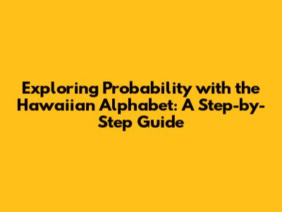 Exploring Probability with the Hawaiian Alphabet: A Step-by-Step Guide