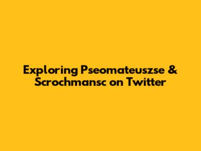 Exploring Pseomateuszse & Scrochmansc on Twitter