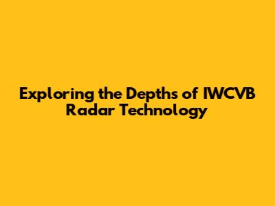 Exploring the Depths of IWCVB Radar Technology