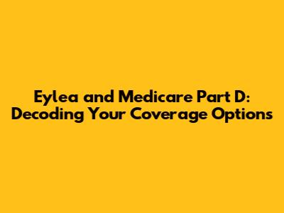 Eylea and Medicare Part D: Decoding Your Coverage Options
