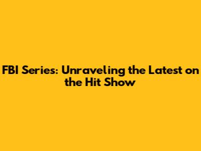 FBI Series: Unraveling the Latest on the Hit Show