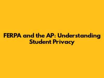FERPA and the AP: Understanding Student Privacy