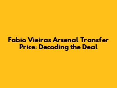 Fabio Vieira's Arsenal Transfer Price: Decoding the Deal