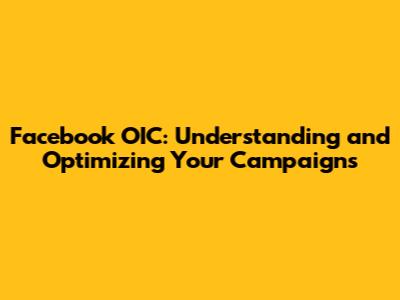 Facebook OIC: Understanding and Optimizing Your Campaigns
