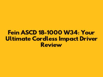 Fein ASCD 18-1000 W34: Your Ultimate Cordless Impact Driver Review