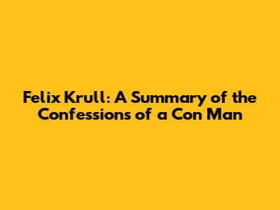 Felix Krull: A Summary of the Confessions of a Con Man