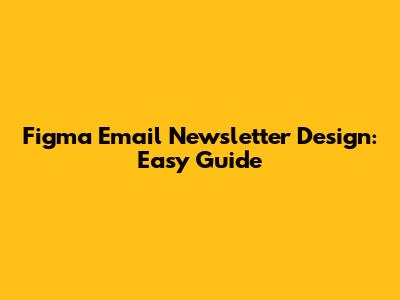 Figma Email Newsletter Design: Easy Guide