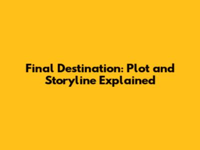 Final Destination: Plot and Storyline Explained