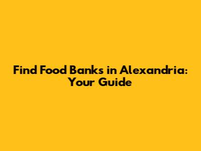Find Food Banks in Alexandria: Your Guide