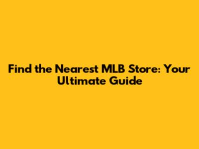 Find the Nearest MLB Store: Your Ultimate Guide