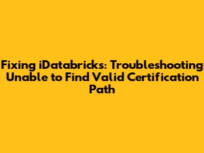 Fixing iDatabricks: Troubleshooting "Unable to Find Valid Certification Path"