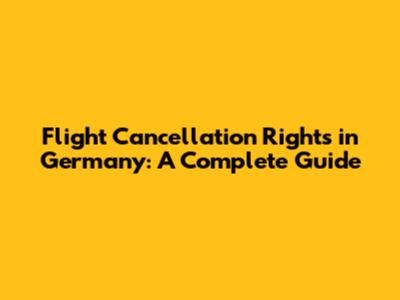 Flight Cancellation Rights in Germany: A Complete Guide