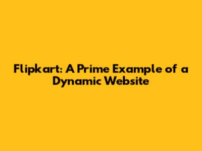 Flipkart: A Prime Example of a Dynamic Website