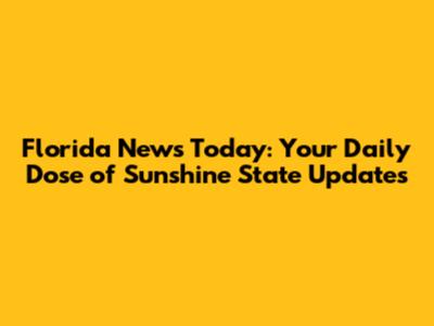Florida News Today: Your Daily Dose of Sunshine State Updates