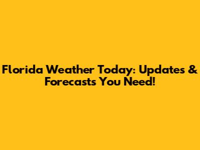 Florida Weather Today: Updates & Forecasts You Need!
