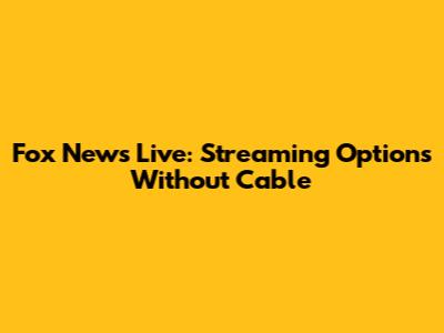 Fox News Live: Streaming Options Without Cable