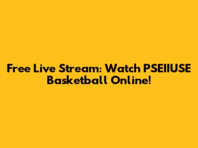 Free Live Stream: Watch PSEIIUSE Basketball Online!