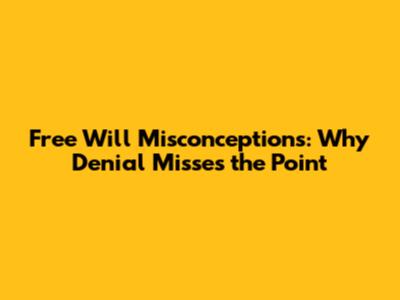 Free Will Misconceptions: Why Denial Misses the Point
