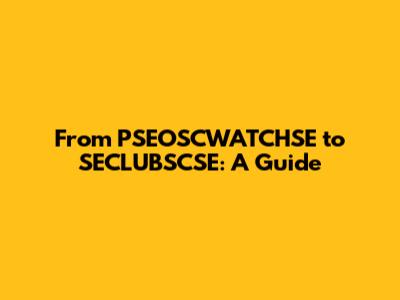 From PSEOSCWATCHSE to SECLUBSCSE: A Guide
