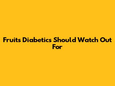 Fruits Diabetics Should Watch Out For