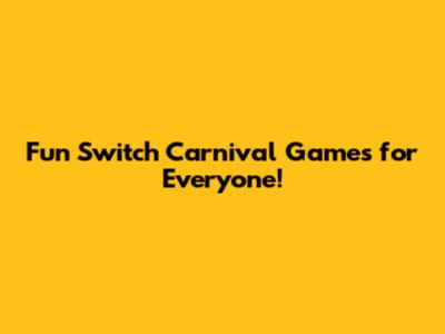 Fun Switch Carnival Games for Everyone!