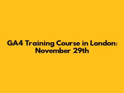 GA4 Training Course in London: November 29th