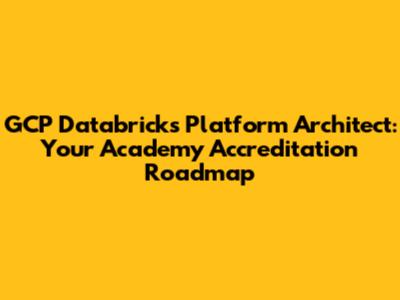 GCP Databricks Platform Architect: Your Academy Accreditation Roadmap