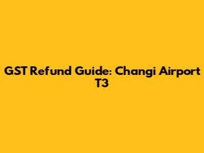 GST Refund Guide: Changi Airport T3