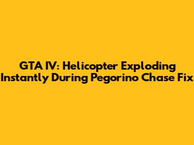 GTA IV: Helicopter Exploding Instantly During Pegorino Chase Fix