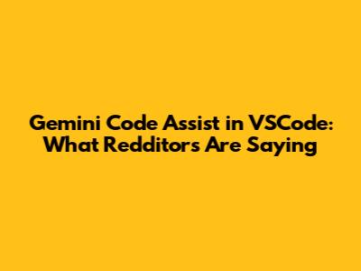 Gemini Code Assist in VSCode: What Redditors Are Saying