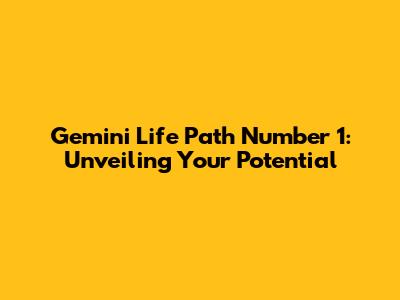 Gemini Life Path Number 1: Unveiling Your Potential