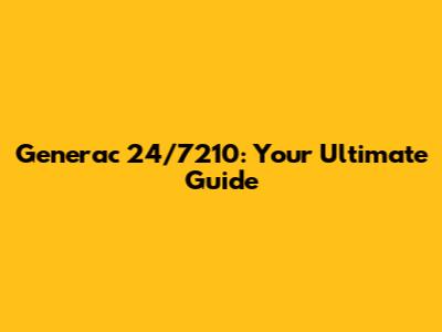 Generac 24/7210: Your Ultimate Guide