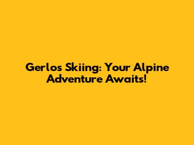 Gerlos Skiing: Your Alpine Adventure Awaits!