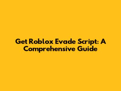 Get Roblox Evade Script: A Comprehensive Guide