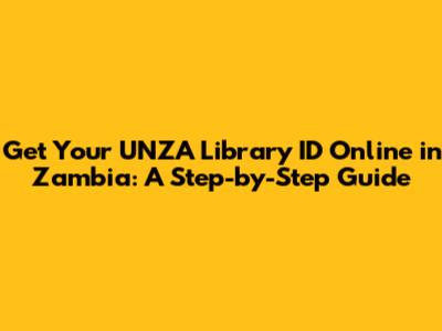 Get Your UNZA Library ID Online in Zambia: A Step-by-Step Guide