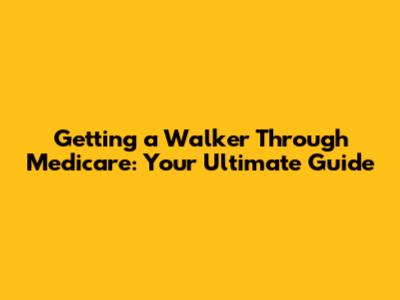 Getting a Walker Through Medicare: Your Ultimate Guide