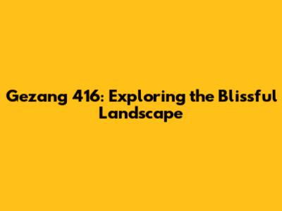 Gezang 416: Exploring the Blissful Landscape