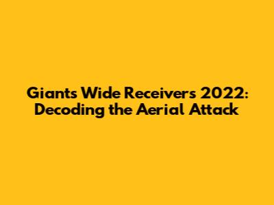 Giants Wide Receivers 2022: Decoding the Aerial Attack