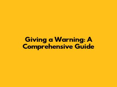 Giving a Warning: A Comprehensive Guide