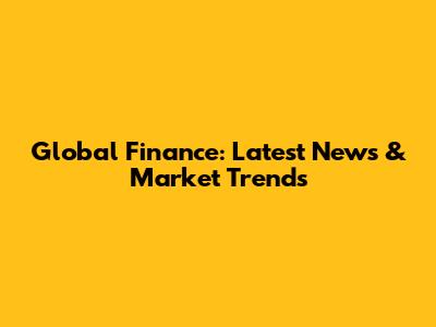 Global Finance: Latest News & Market Trends