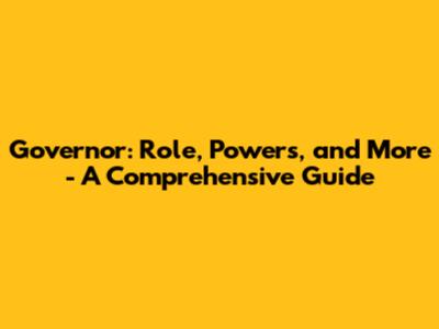 Governor: Role, Powers, and More - A Comprehensive Guide