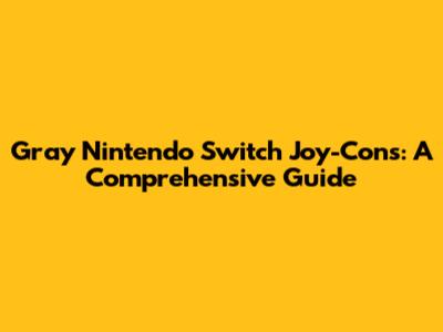 Gray Nintendo Switch Joy-Cons: A Comprehensive Guide
