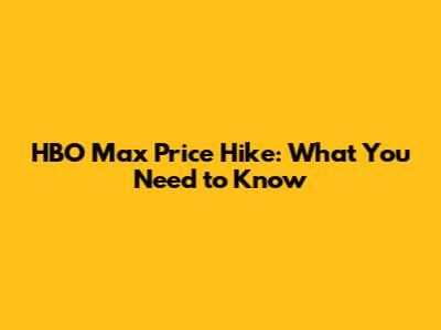 HBO Max Price Hike: What You Need to Know