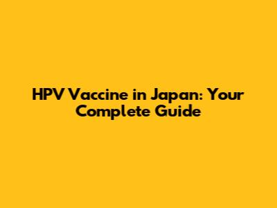 HPV Vaccine in Japan: Your Complete Guide