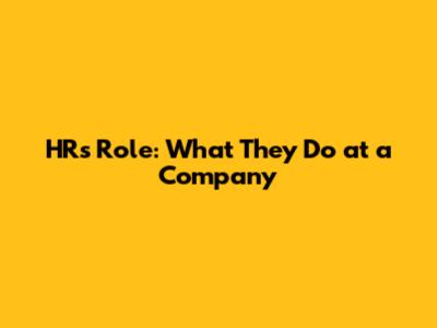 HR's Role: What They Do at a Company